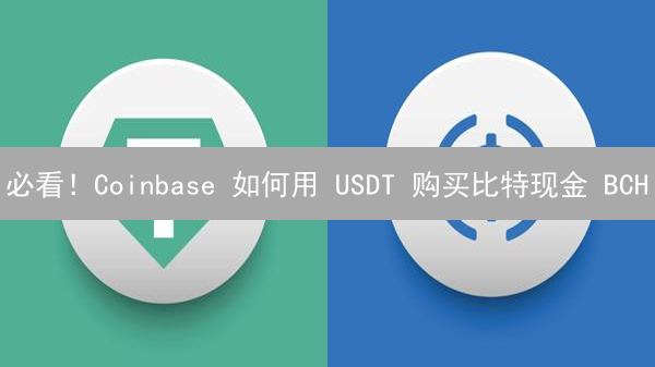 必看！Coinbase 如何用 USDT 购买比特现金 BCH？（教程）